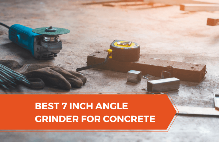 Best 7 Inch Angle Grinder for Concrete